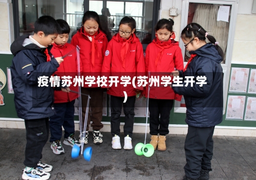 疫情苏州学校开学(苏州学生开学)