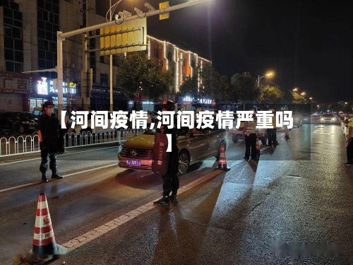 【河间疫情,河间疫情严重吗】