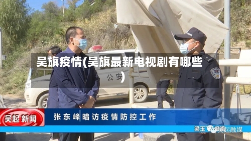 吴旗疫情(吴旗最新电视剧有哪些)