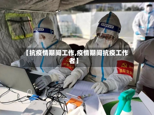 【抗疫情期间工作,疫情期间抗疫工作者】