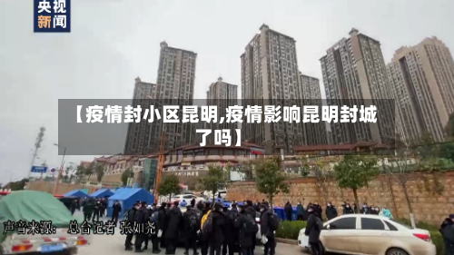 【疫情封小区昆明,疫情影响昆明封城了吗】
