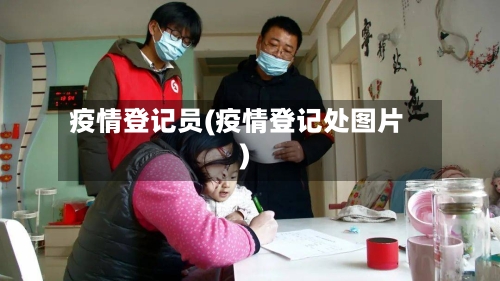 疫情登记员(疫情登记处图片)