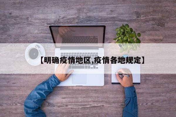 【明确疫情地区,疫情各地规定】