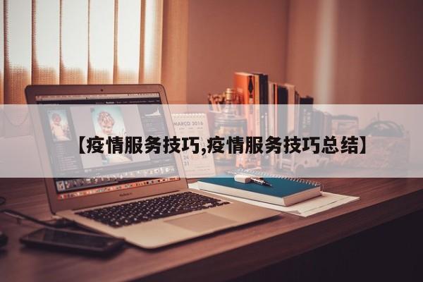【疫情服务技巧,疫情服务技巧总结】