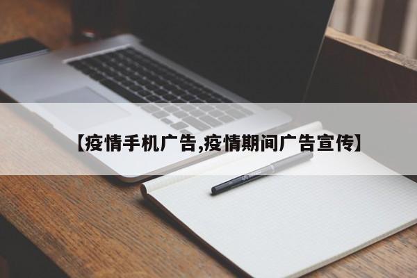 【疫情手机广告,疫情期间广告宣传】