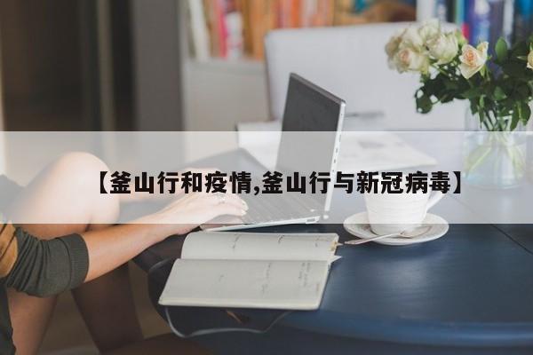 【釜山行和疫情,釜山行与新冠病毒】