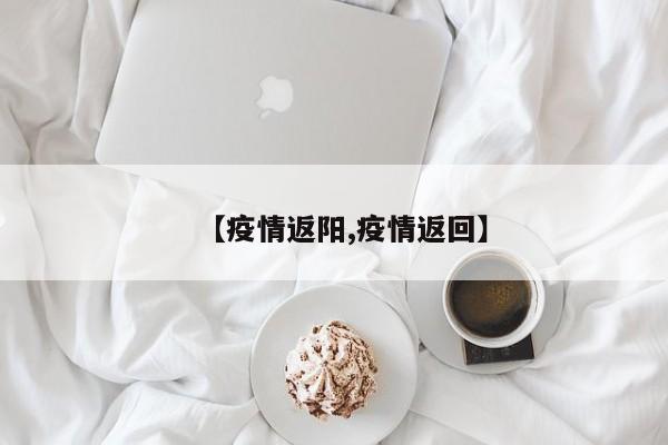 【疫情返阳,疫情返回】