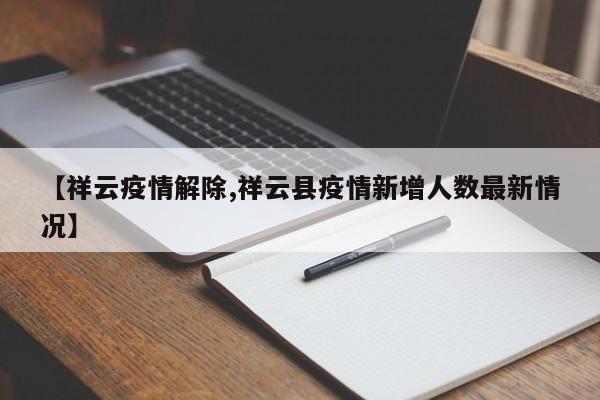 【祥云疫情解除,祥云县疫情新增人数最新情况】