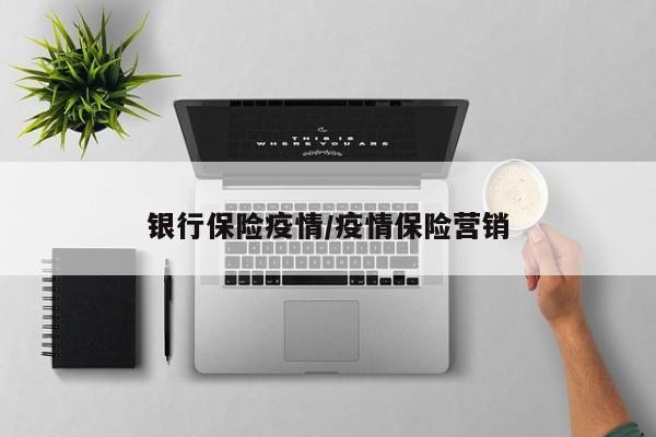 银行保险疫情/疫情保险营销