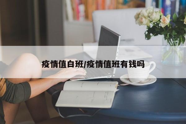 疫情值白班/疫情值班有钱吗