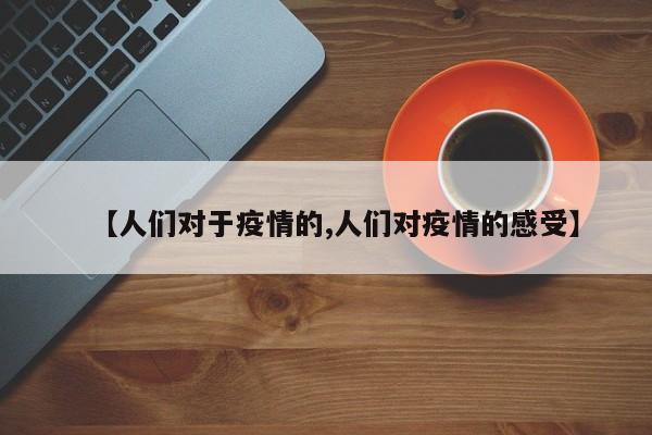 【人们对于疫情的,人们对疫情的感受】