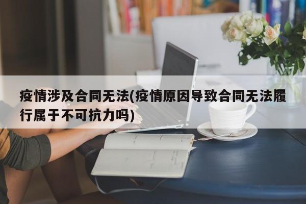 疫情涉及合同无法(疫情原因导致合同无法履行属于不可抗力吗)